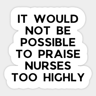 It would not be possible to praise nurses too highly Sticker